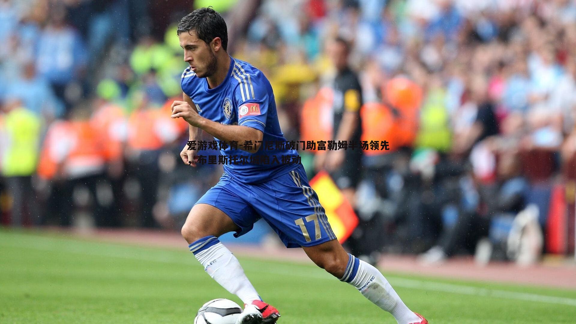 希门尼斯破门助富勒姆半场领先,布里斯托尔城陷入被动