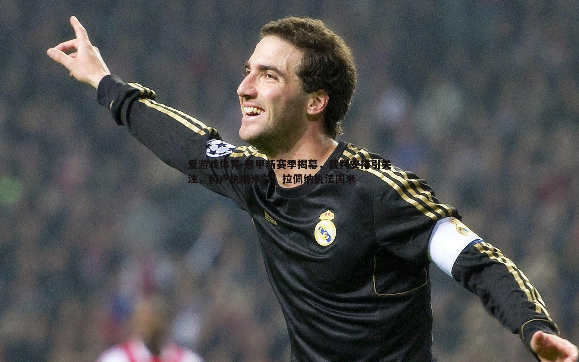意甲新赛季揭幕，裁判安排引关注，科卢执哨米兰，拉佩纳执法国米