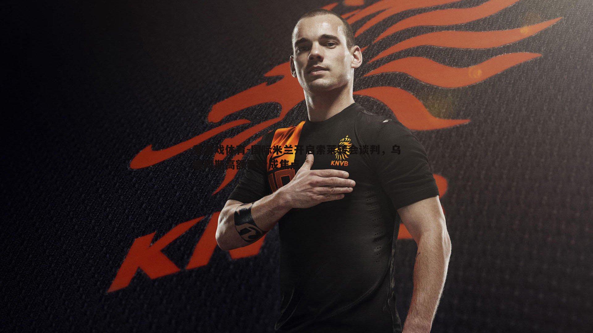 国际米兰开启索莱转会谈判，乌迪内斯高额要价成焦点